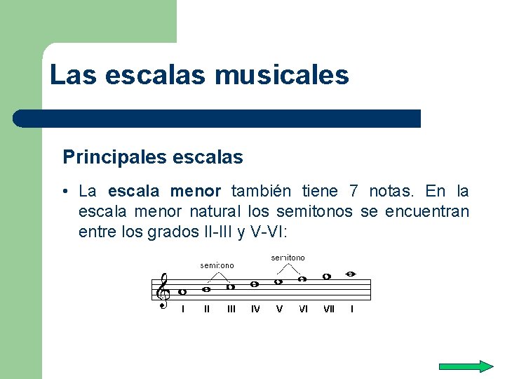 Las escalas musicales Principales escalas • La escala menor también tiene 7 notas. En