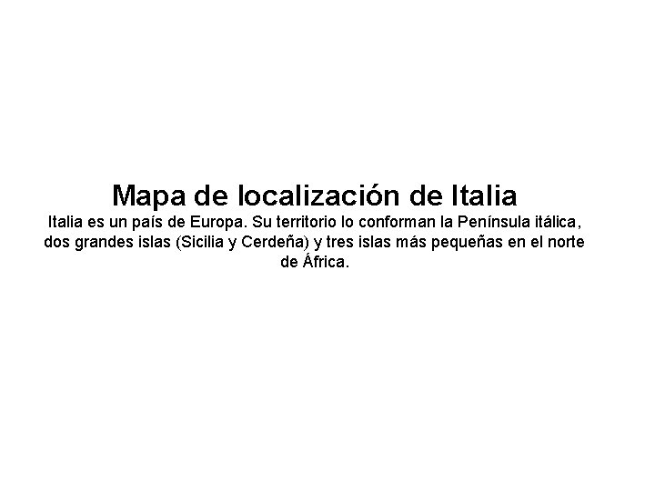 Mapa de localización de Italia es un país de Europa. Su territorio lo conforman