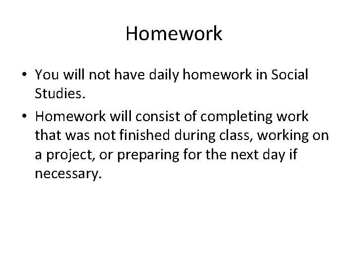 Homework • You will not have daily homework in Social Studies. • Homework will