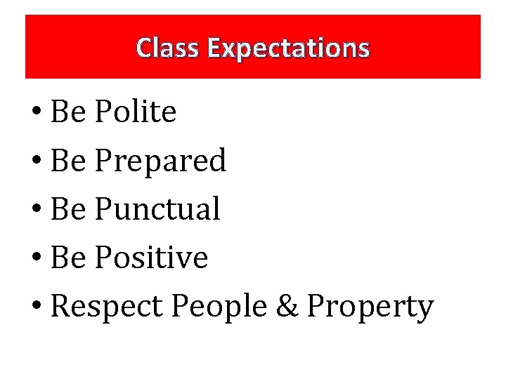 Class Expectations • Be Polite • Be Prepared • Be Punctual • Be Positive