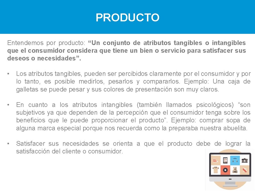 PRODUCTO Entendemos por producto: “Un conjunto de atributos tangibles o intangibles que el consumidor