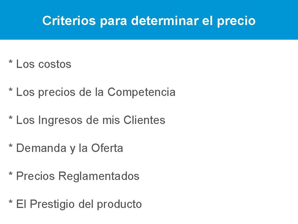 Criterios para determinar el precio * Los costos * Los precios de la Competencia