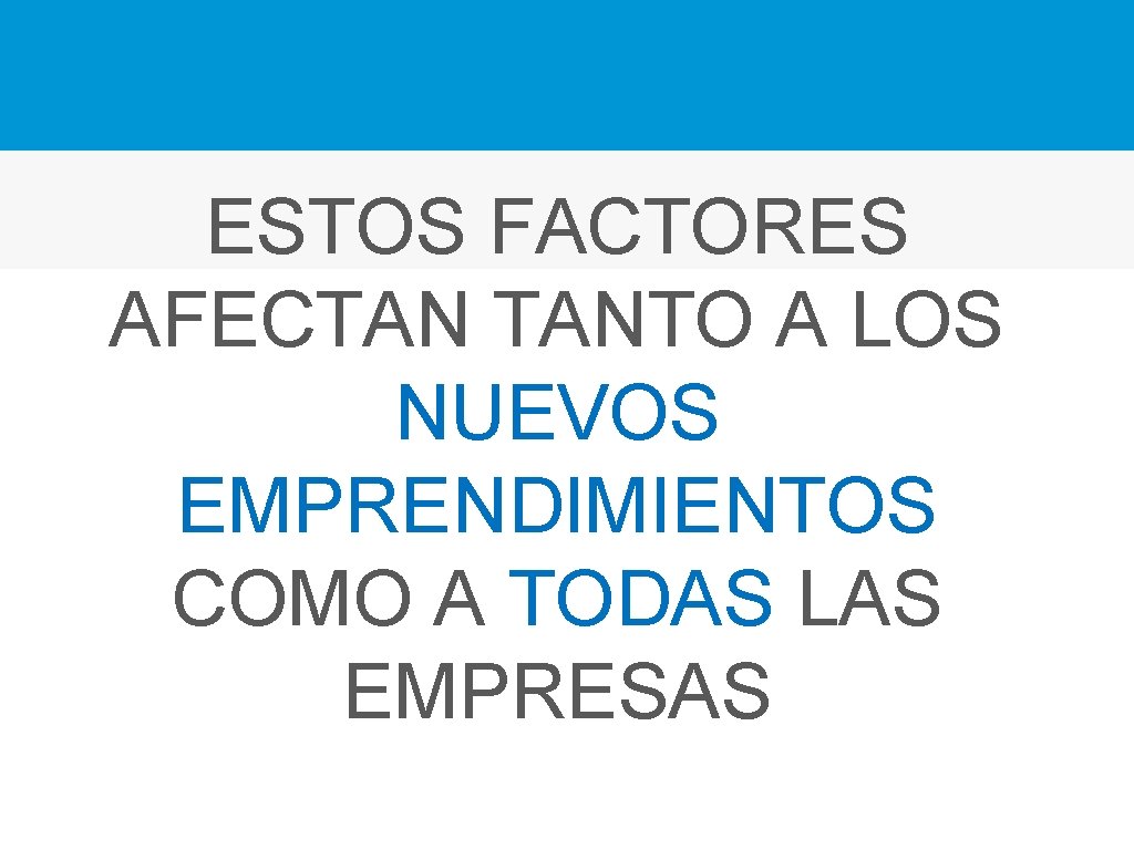 ESTOS FACTORES AFECTAN TANTO A LOS NUEVOS EMPRENDIMIENTOS COMO A TODAS LAS EMPRESAS 