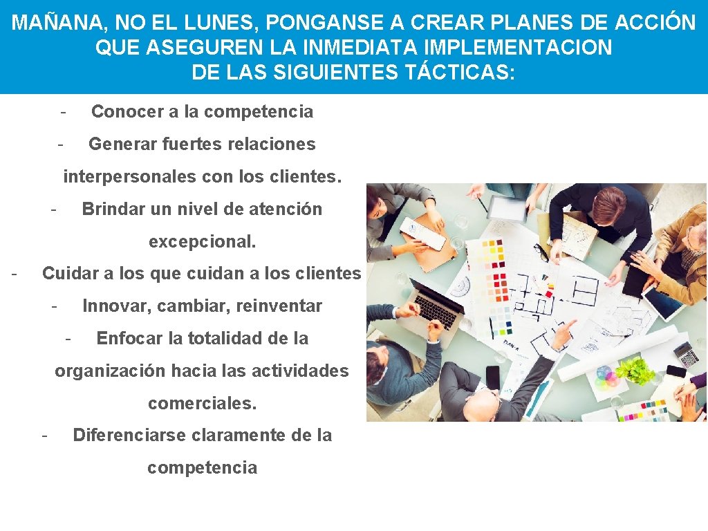 MAÑANA, NO EL LUNES, PONGANSE A CREAR PLANES DE ACCIÓN QUE ASEGUREN LA INMEDIATA