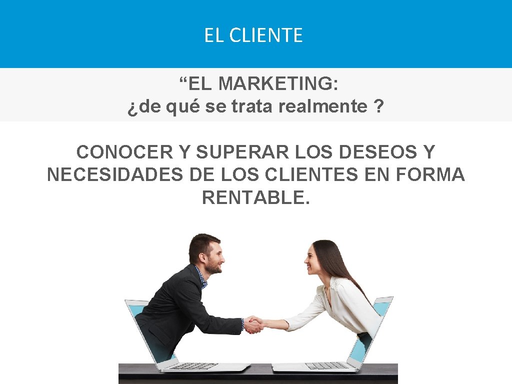 EL CLIENTE “EL MARKETING: ¿de qué se trata realmente ? CONOCER Y SUPERAR LOS