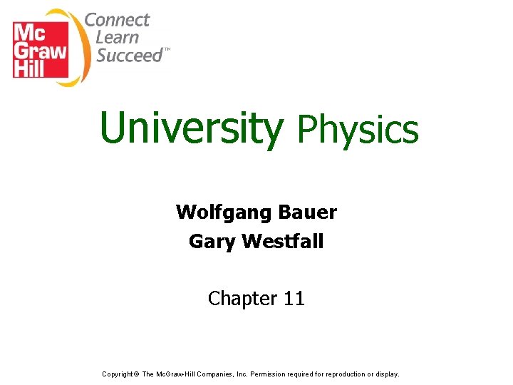 University Physics Wolfgang Bauer Gary Westfall Chapter 11 Copyright © The Mc. Graw-Hill Companies,