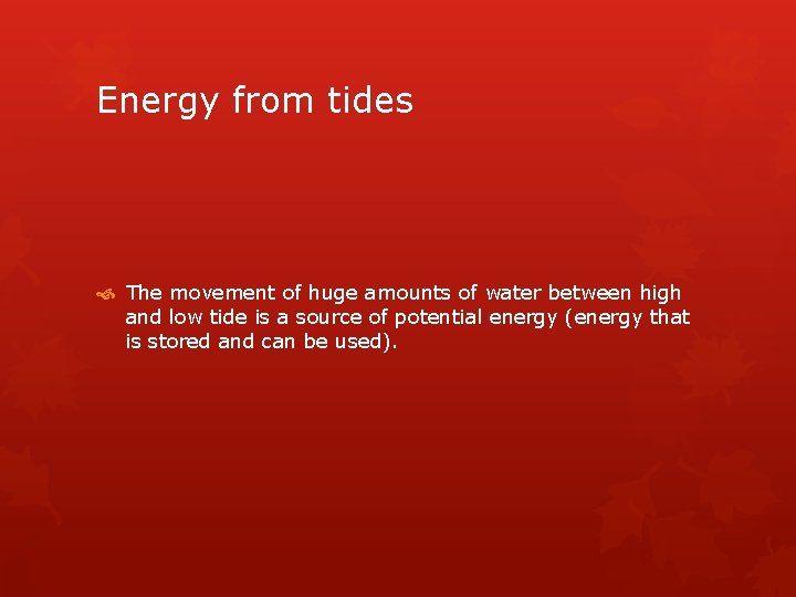 Energy from tides The movement of huge amounts of water between high and low
