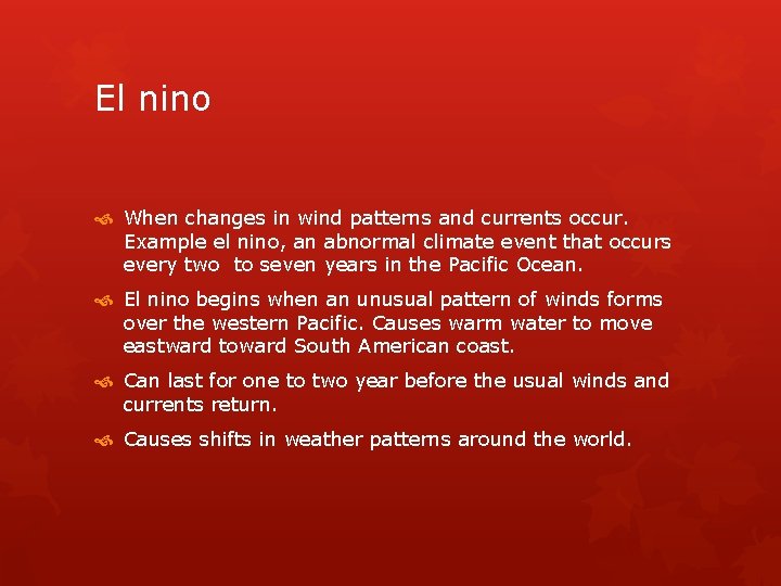 El nino When changes in wind patterns and currents occur. Example el nino, an