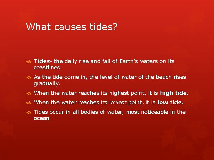 What causes tides? Tides- the daily rise and fall of Earth’s waters on its