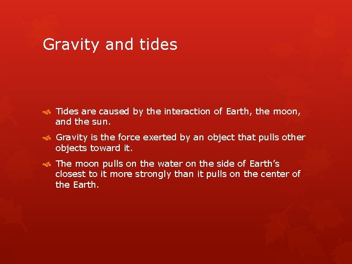Gravity and tides Tides are caused by the interaction of Earth, the moon, and