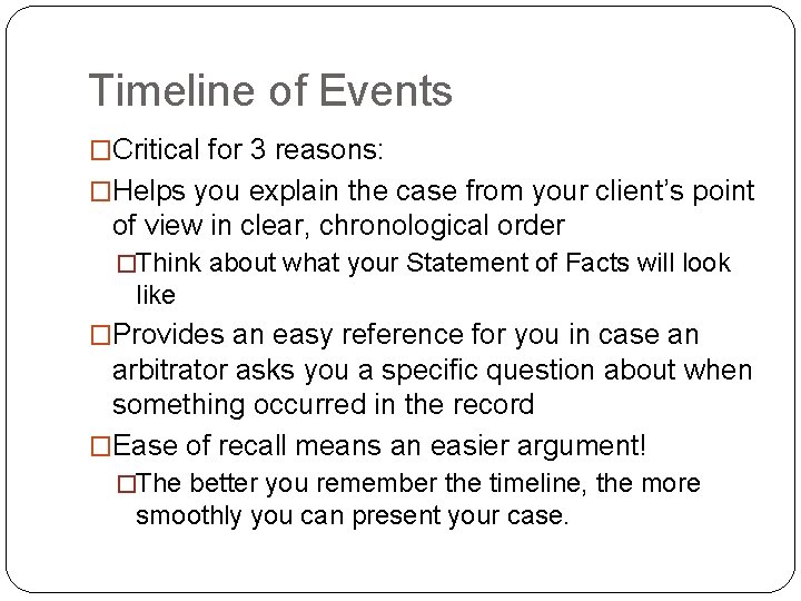 Timeline of Events �Critical for 3 reasons: �Helps you explain the case from your