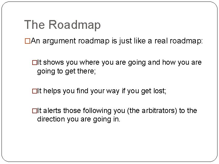 The Roadmap �An argument roadmap is just like a real roadmap: �It shows you