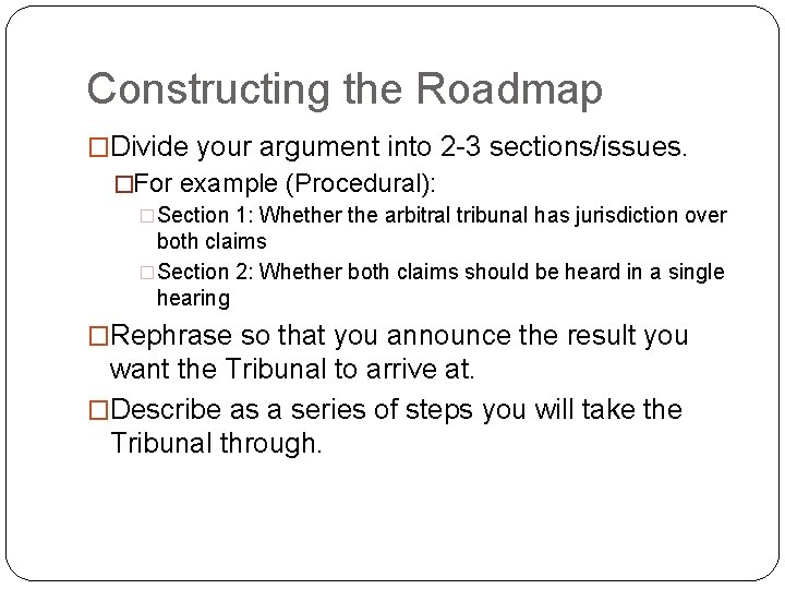 Constructing the Roadmap �Divide your argument into 2 -3 sections/issues. �For example (Procedural): �Section