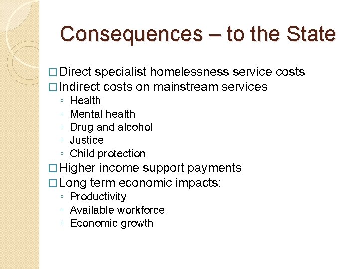Consequences – to the State � Direct specialist homelessness service � Indirect costs on