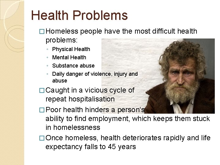 Health Problems � Homeless people have the most difficult health problems: ◦ ◦ Physical