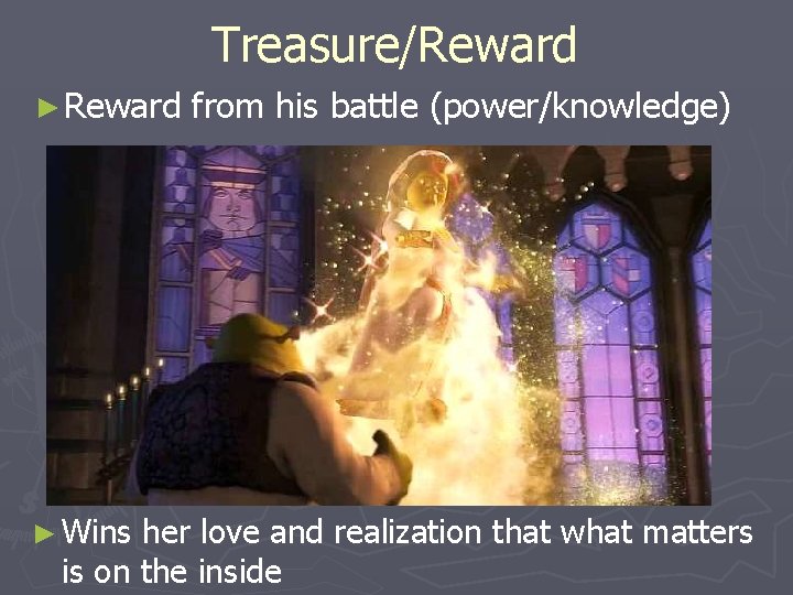 Treasure/Reward ► Wins from his battle (power/knowledge) her love and realization that what matters