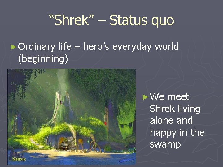 “Shrek” – Status quo ► Ordinary life – hero’s everyday world (beginning) ► We