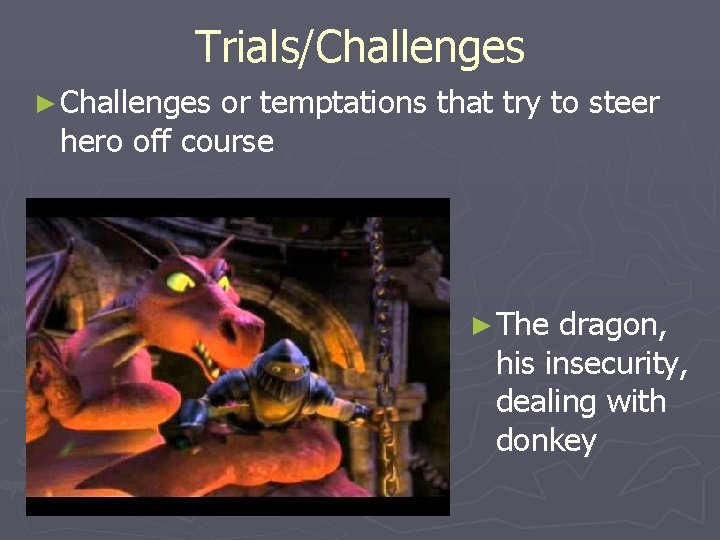 Trials/Challenges ► Challenges or temptations that try to steer hero off course ► The