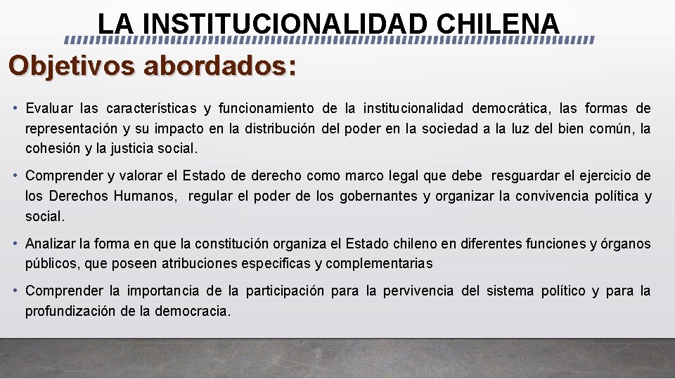 LA INSTITUCIONALIDAD CHILENA Objetivos abordados: • Evaluar las características y funcionamiento de la institucionalidad