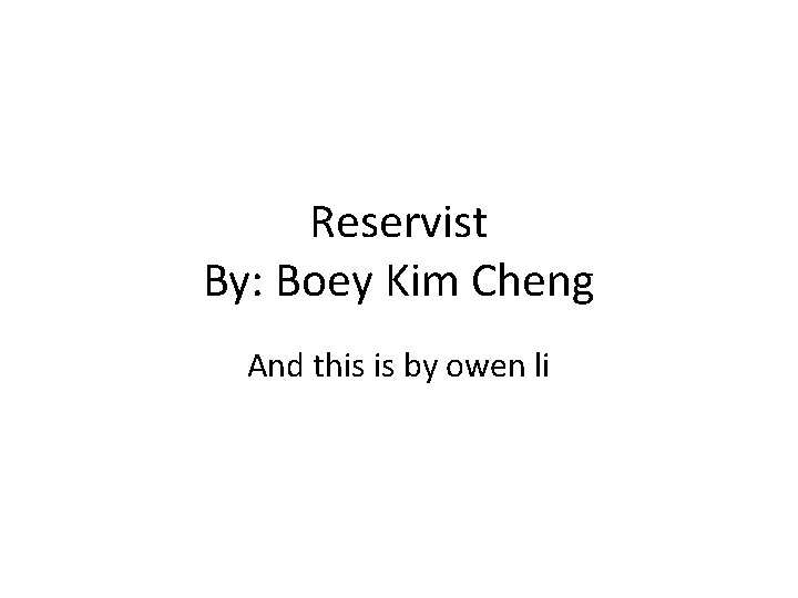 Reservist By: Boey Kim Cheng And this is by owen li 