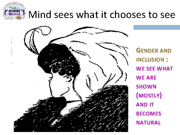 Mind sees what it chooses to see 10 GENDER AND INCLUSION : WE SEE