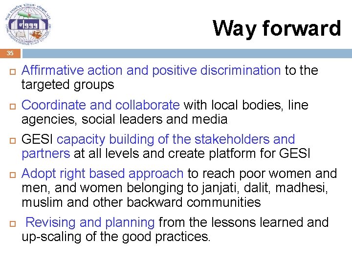Way forward 35 Affirmative action and positive discrimination to the targeted groups Coordinate and