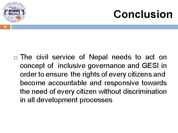 Conclusion 38 The civil service of Nepal needs to act on concept of inclusive