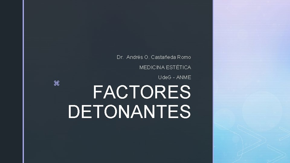 Dr. Andrés O. Castañeda Romo MEDICINA ESTÉTICA z Ude. G - ANME FACTORES DETONANTES Dr. Andrés O. Castañeda Romo MEDICINA ESTÉTICA z Ude. G - ANME FACTORES DETONANTES