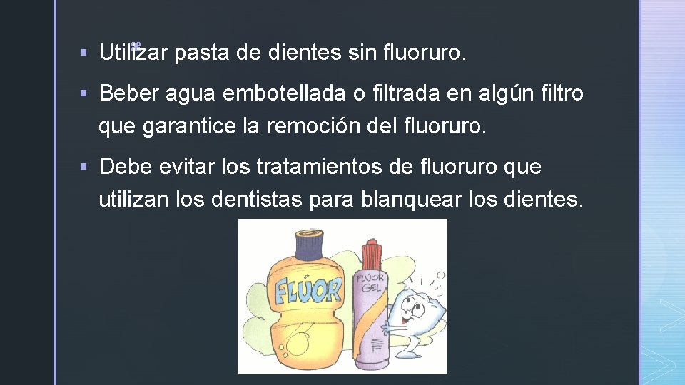 z § Utilizar pasta de dientes sin fluoruro. § Beber agua embotellada o filtrada z § Utilizar pasta de dientes sin fluoruro. § Beber agua embotellada o filtrada