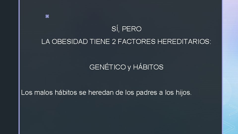 z SÍ, PERO LA OBESIDAD TIENE 2 FACTORES HEREDITARIOS: GENÉTICO y HÁBITOS Los malos z SÍ, PERO LA OBESIDAD TIENE 2 FACTORES HEREDITARIOS: GENÉTICO y HÁBITOS Los malos