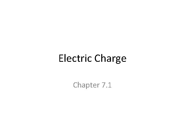 Electric Charge Chapter 7. 1 