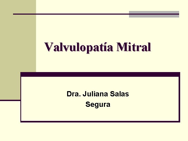 Valvulopatía Mitral Dra. Juliana Salas Segura 