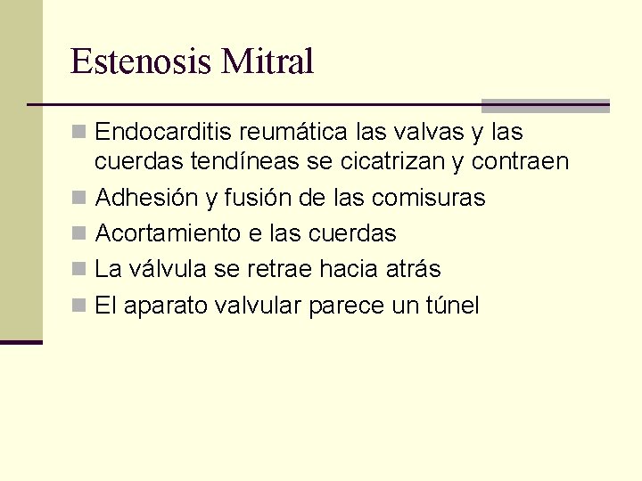 Estenosis Mitral n Endocarditis reumática las valvas y las cuerdas tendíneas se cicatrizan y