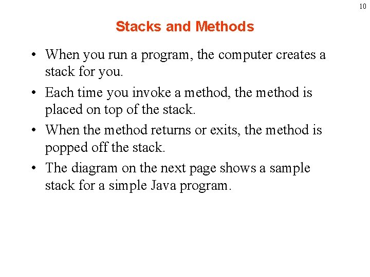 10 Stacks and Methods • When you run a program, the computer creates a