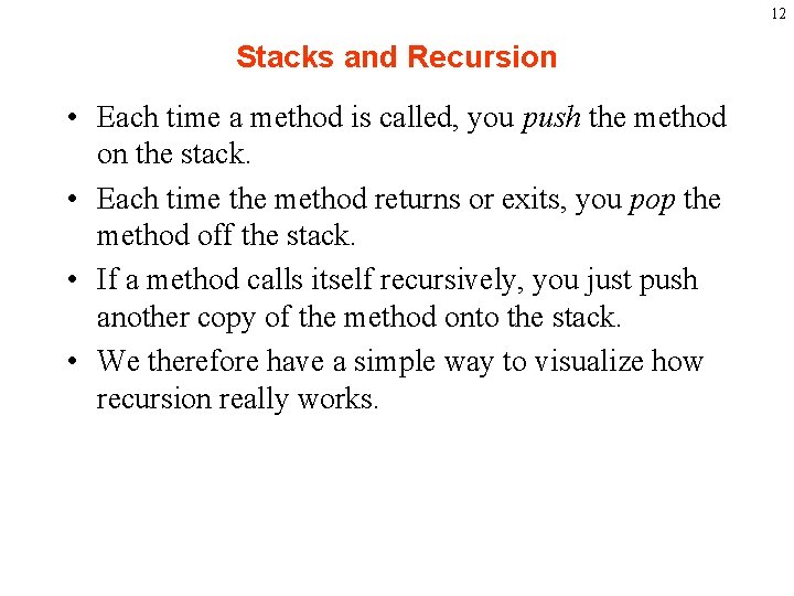 12 Stacks and Recursion • Each time a method is called, you push the