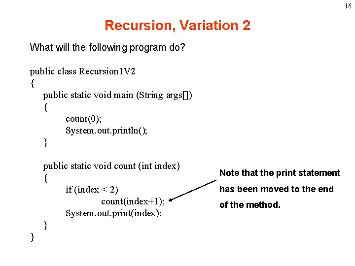 16 Recursion, Variation 2 What will the following program do? public class Recursion 1