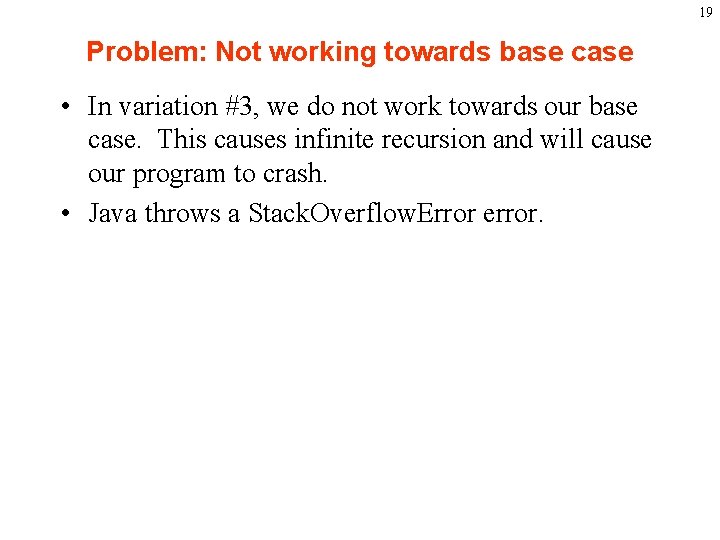 19 Problem: Not working towards base case • In variation #3, we do not