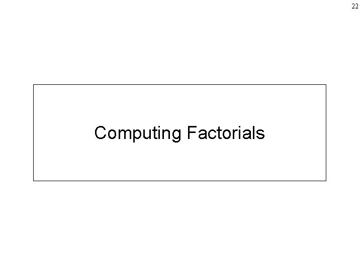 22 Computing Factorials 