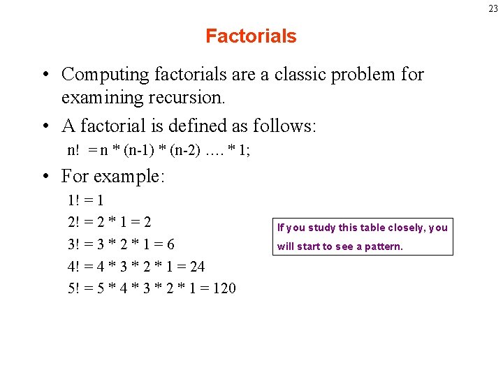 23 Factorials • Computing factorials are a classic problem for examining recursion. • A