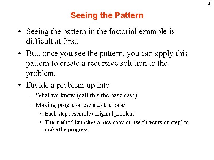 24 Seeing the Pattern • Seeing the pattern in the factorial example is difficult