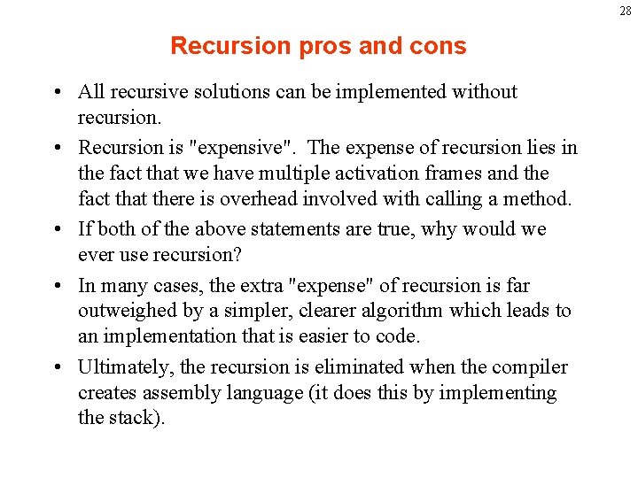 28 Recursion pros and cons • All recursive solutions can be implemented without recursion.