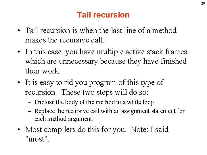 29 Tail recursion • Tail recursion is when the last line of a method
