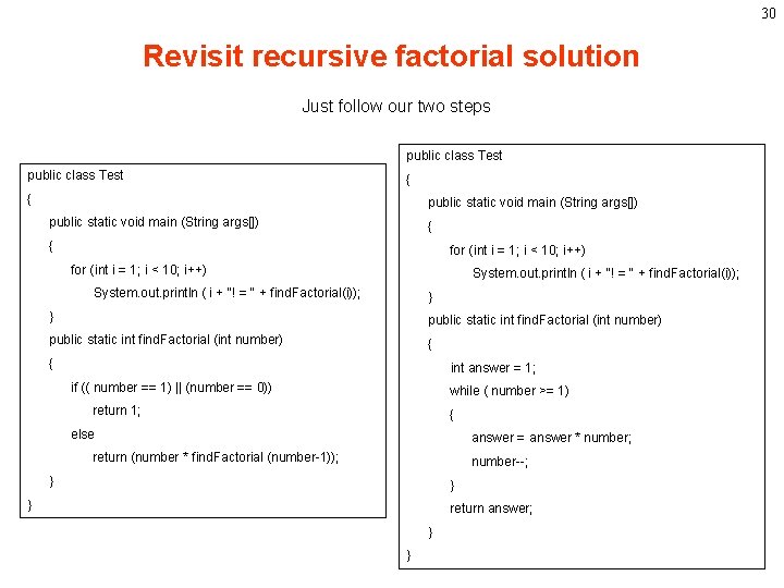 30 Revisit recursive factorial solution Just follow our two steps public class Test {