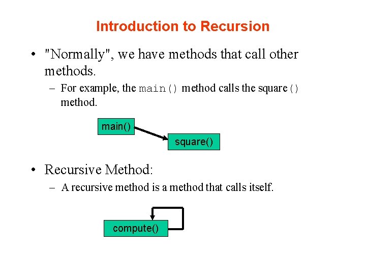 Introduction to Recursion • "Normally", we have methods that call other methods. – For