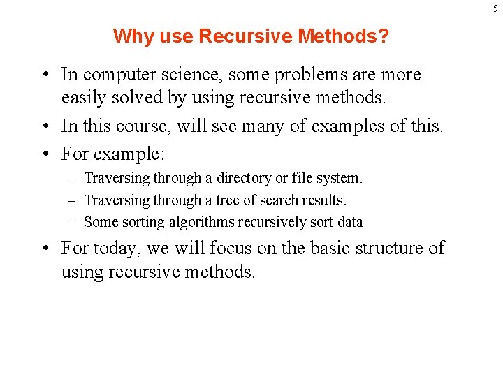 5 Why use Recursive Methods? • In computer science, some problems are more easily