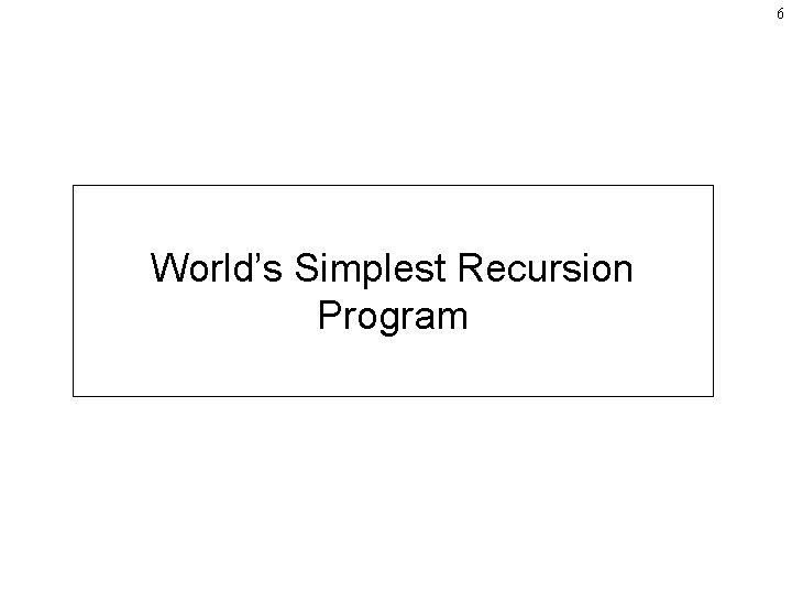 6 World’s Simplest Recursion Program 