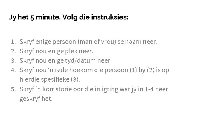 Jy het 5 minute. Volg die instruksies: 1. 2. 3. 4. Skryf enige persoon