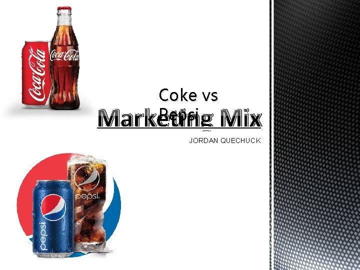 Coke vs Pepsi Marketing Mix JORDAN QUECHUCK 