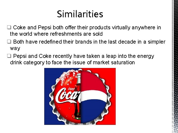 Similarities q Coke and Pepsi both offer their products virtually anywhere in the world