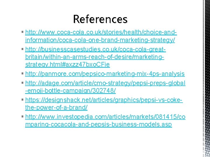 References § http: //www. coca-cola. co. uk/stories/health/choice-andinformation/coca-cola-one-brand-marketing-strategy/ § http: //businesscasestudies. co. uk/coca-cola-greatbritain/within-an-arms-reach-of-desire/marketingstrategy. html#axzz 47